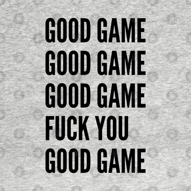 Gaming Humor - Good Game Fuck You - Funny Statement joke Slogan by sillyslogans